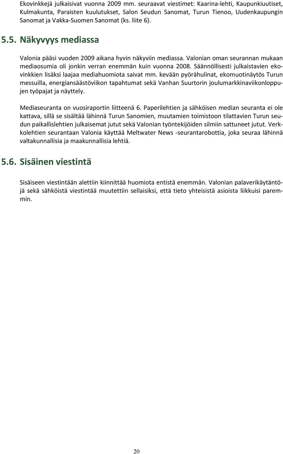 5. Näkyvyys mediassa Valonia pääsi vuoden 2009 aikana hyvin näkyviin mediassa. Valonian oman seurannan mukaan mediaosumia oli jonkin verran enemmän kuin vuonna 2008.