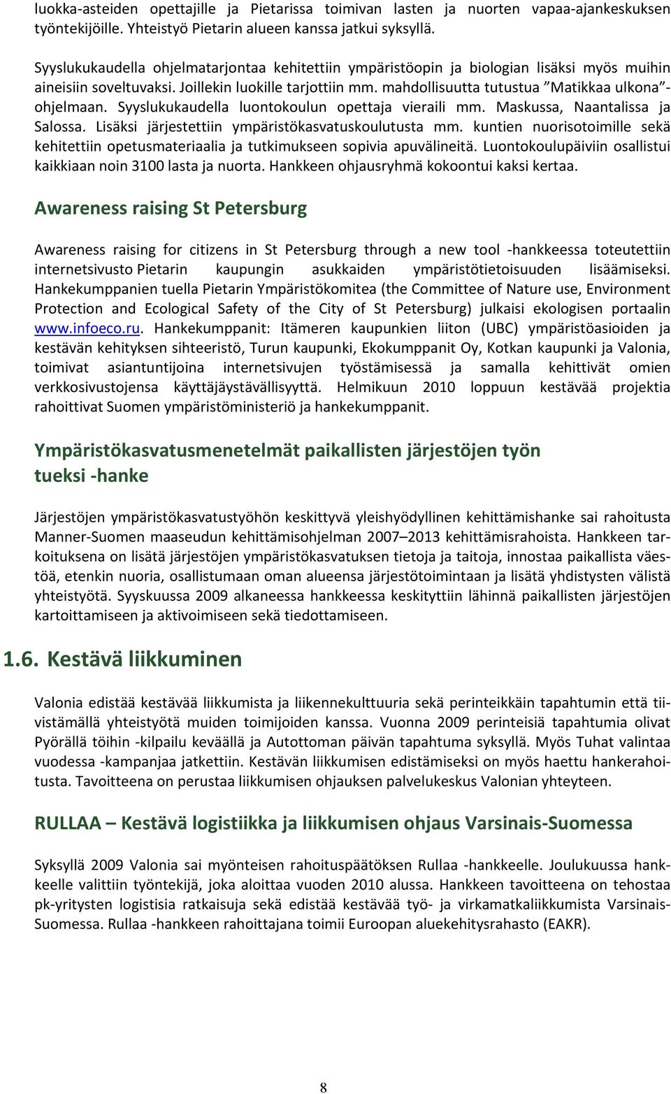 mahdollisuutta tutustua Matikkaa ulkona ohjelmaan. Syyslukukaudella luontokoulun opettaja vieraili mm. Maskussa, Naantalissa ja Salossa. Lisäksi järjestettiin ympäristökasvatuskoulutusta mm.