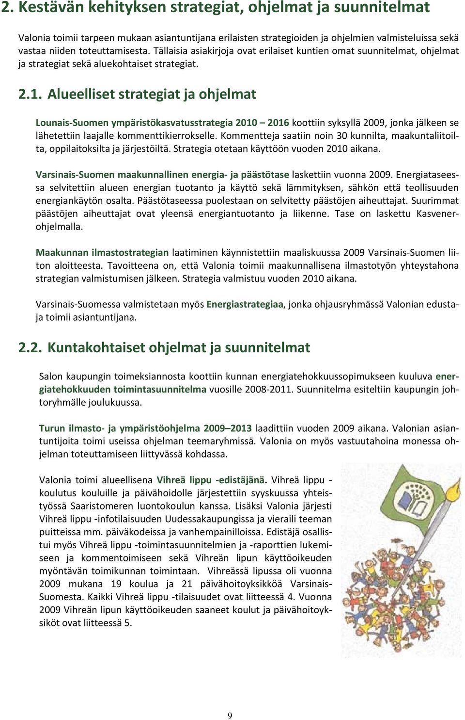 Alueelliset strategiat ja ohjelmat Lounais Suomen ympäristökasvatusstrategia 2010 2016 koottiin syksyllä 2009, jonka jälkeen se lähetettiin laajalle kommenttikierrokselle.