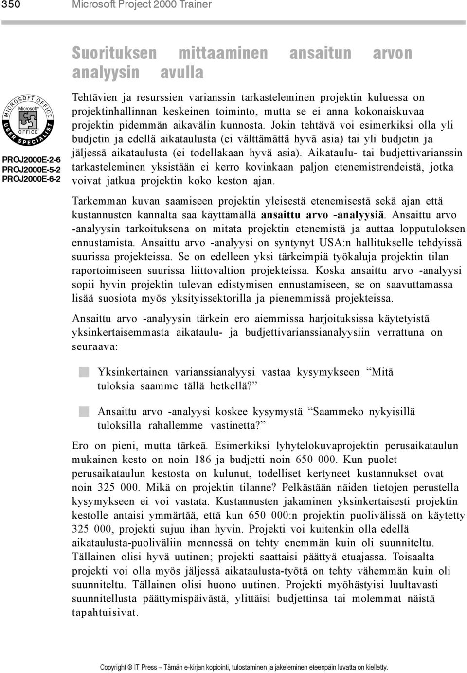 Jokin tehtävä voi esimerkiksi olla yli budjetin ja edellä aikataulusta (ei välttämättä hyvä asia) tai yli budjetin ja jäljessä aikataulusta (ei todellakaan hyvä asia).