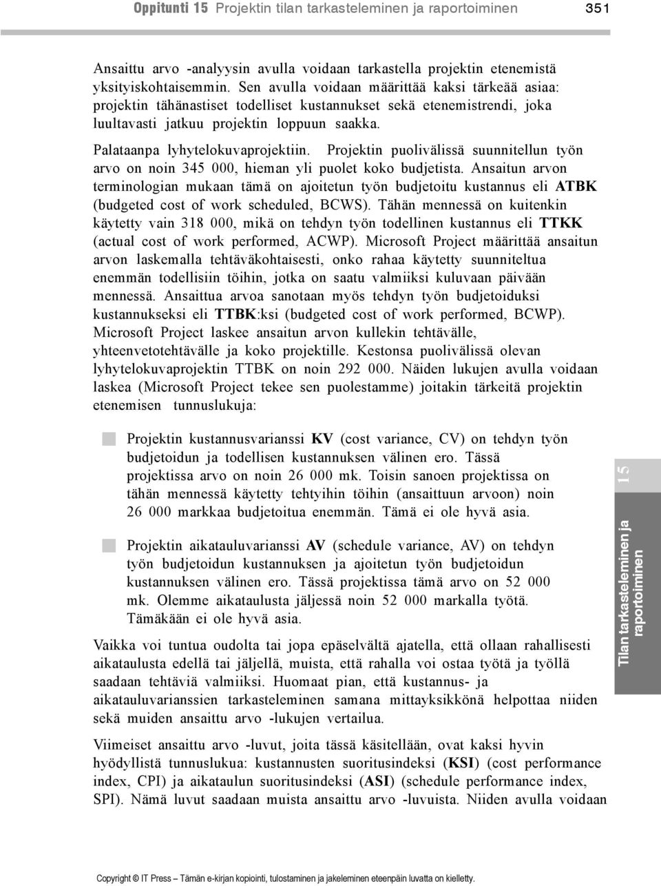 Palataanpa lyhytelokuvaprojektiin. Projektin puolivälissä suunnitellun työn arvo on noin 345 000, hieman yli puolet koko budjetista.