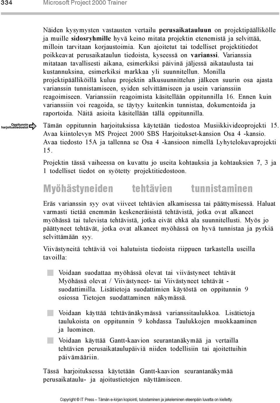 Varianssia mitataan tavallisesti aikana, esimerkiksi päivinä jäljessä aikataulusta tai kustannuksina, esimerkiksi markkaa yli suunnitellun.