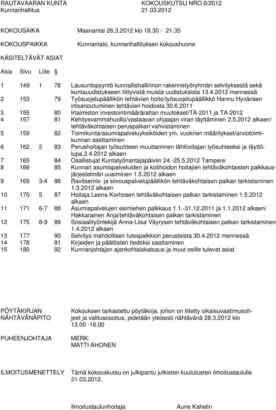 liittyvistä muista uudistuksista 13.4.2012 mennessä 2 153 79 Työsuojelupäällikön tehtävien hoito/työsuojelupäällikkö Hannu Hyvärisen irtisanoutuminen tehtävien hoidosta 30.6.