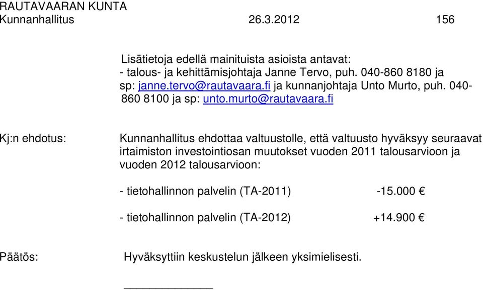 fi Kunnanhallitus ehdottaa valtuustolle, että valtuusto hyväksyy seuraavat irtaimiston investointiosan muutokset vuoden 2011 talousarvioon