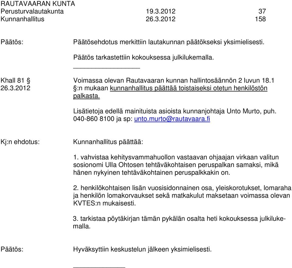 Lisätietoja edellä mainituista asioista kunnanjohtaja Unto Murto, puh. 040-860 8100 ja sp: unto.murto@rautavaara.fi Kunnanhallitus päättää: 1.