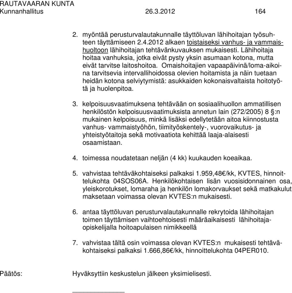 Omaishoitajien vapaapäivinä/loma-aikoina tarvitsevia intervallihoidossa olevien hoitamista ja näin tuetaan heidän kotona selviytymistä: asukkaiden kokonaisvaltaista hoitotyötä ja huolenpitoa. 3.