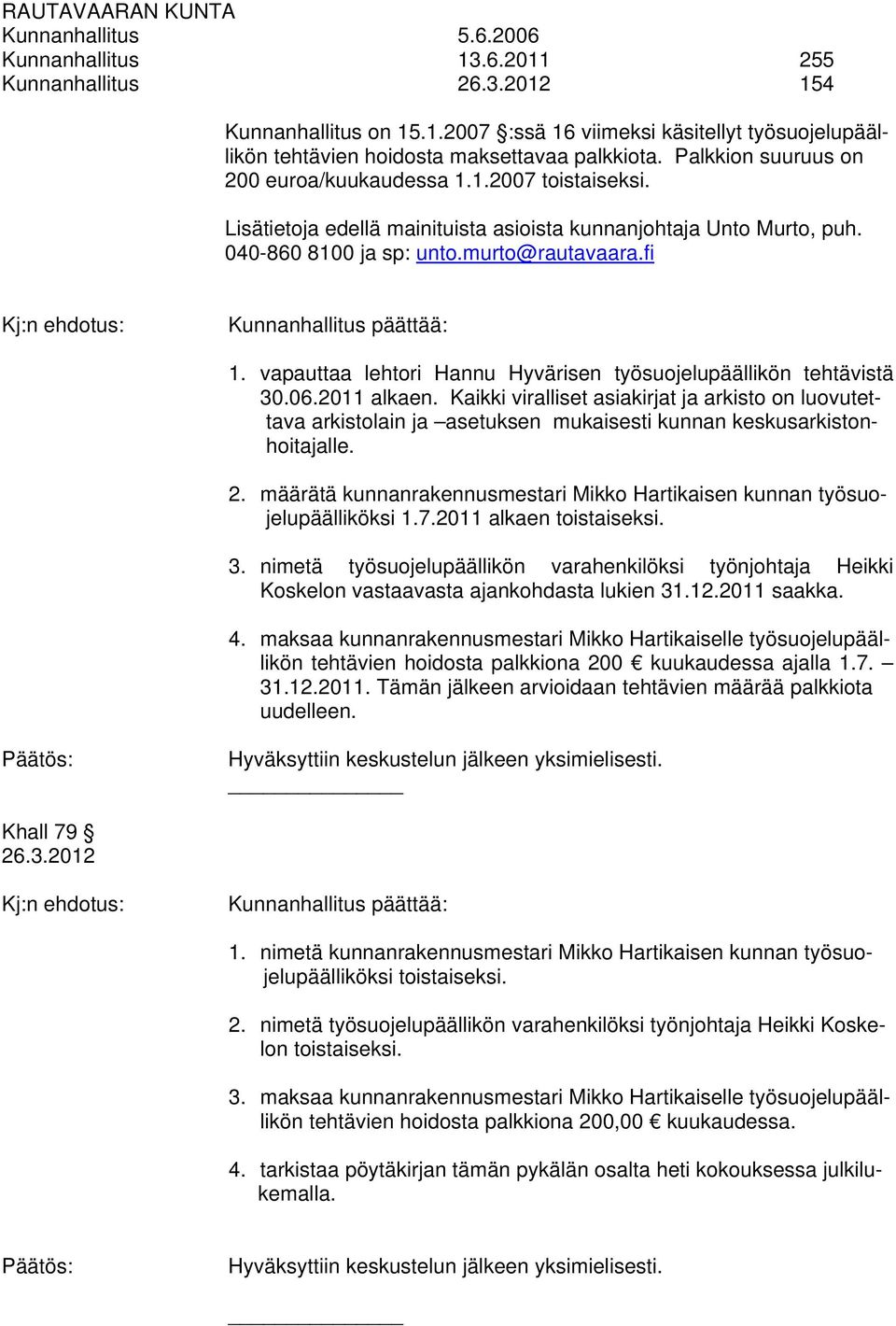 fi Kunnanhallitus päättää: 1. vapauttaa lehtori Hannu Hyvärisen työsuojelupäällikön tehtävistä 30.06.2011 alkaen.