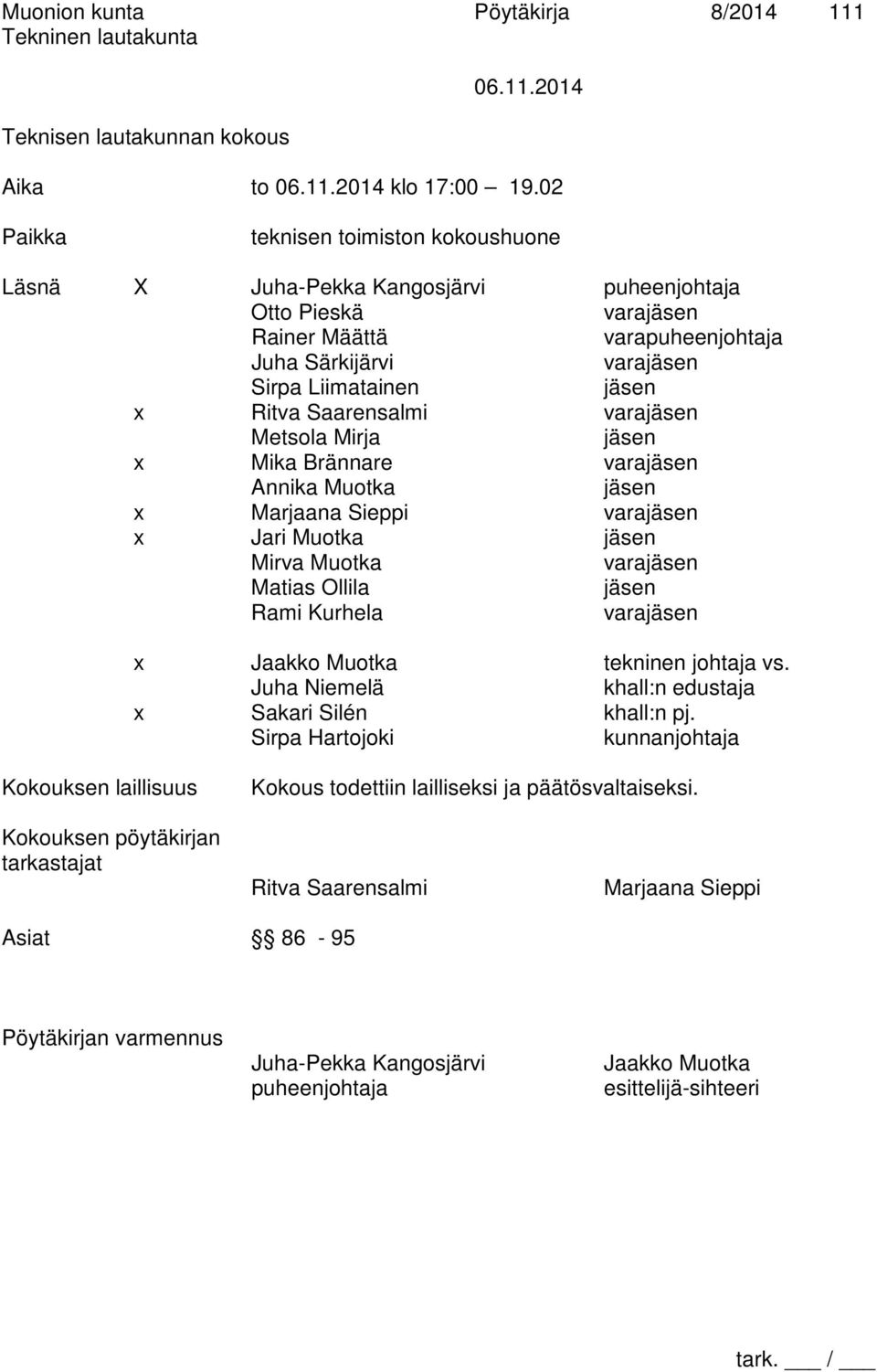 Saarensalmi varajäsen Metsola Mirja jäsen x Mika Brännare varajäsen Annika Muotka jäsen x Marjaana Sieppi varajäsen x Jari Muotka jäsen Mirva Muotka varajäsen Matias Ollila jäsen Rami Kurhela