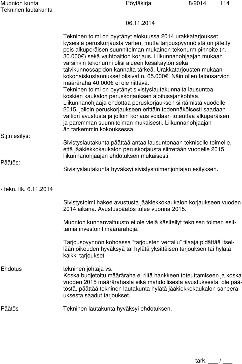 Urakkatarjousten mukaan kokonaiskustannukset olisivat n. 65.000. Näin ollen talousarvion määräraha 40.000 ei ole riittävä.