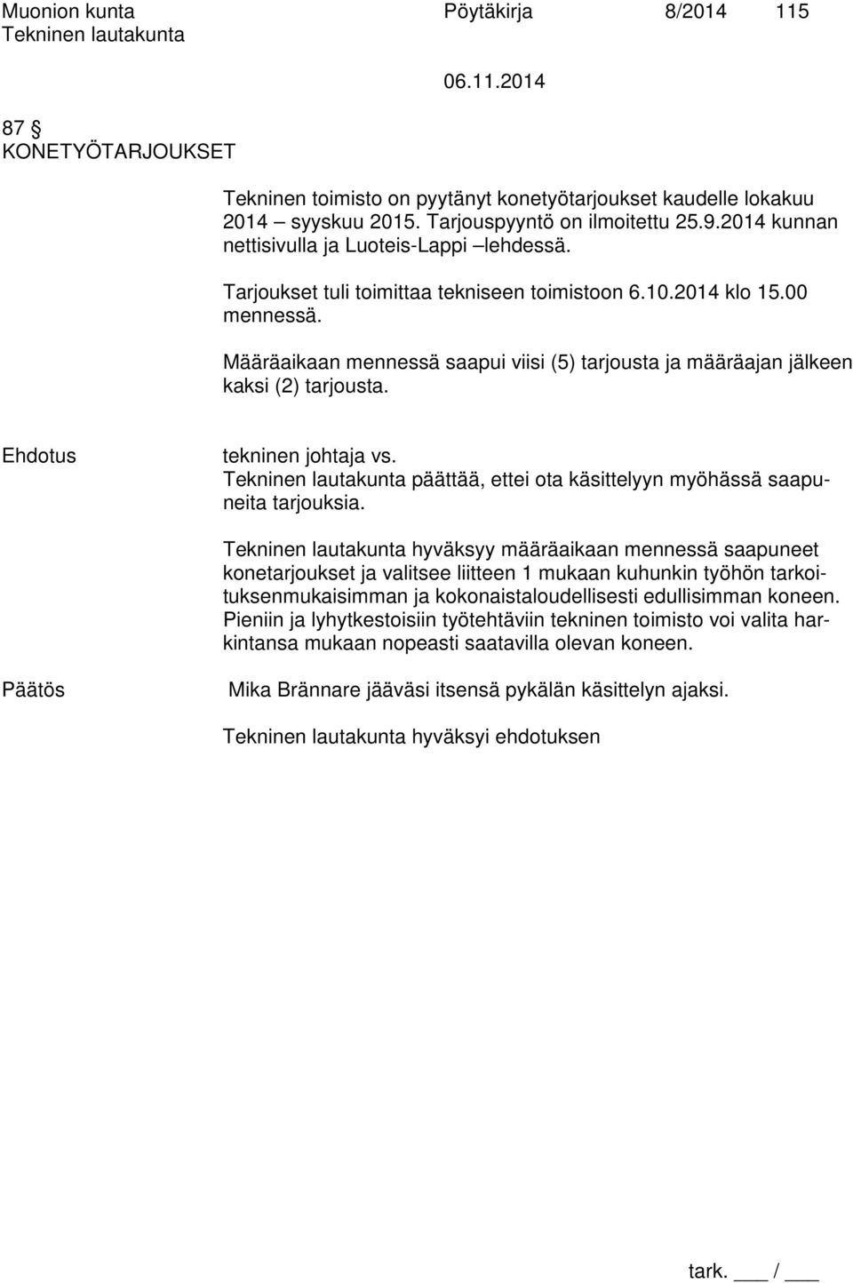 Määräaikaan mennessä saapui viisi (5) tarjousta ja määräajan jälkeen kaksi (2) tarjousta. tekninen johtaja vs. päättää, ettei ota käsittelyyn myöhässä saapuneita tarjouksia.