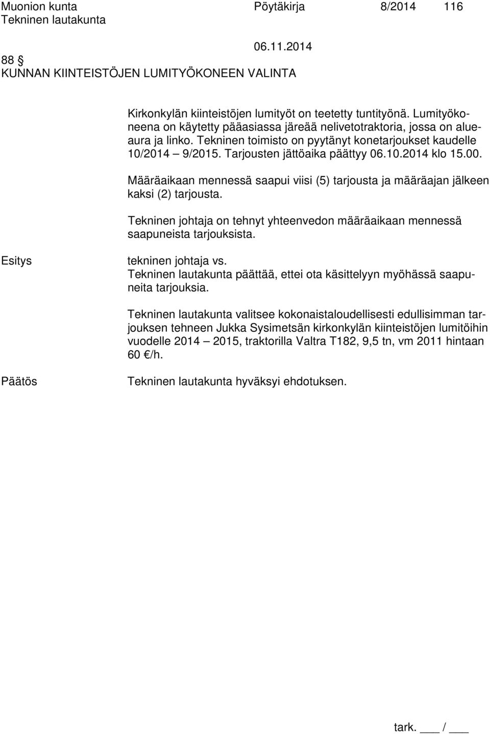 00. Määräaikaan mennessä saapui viisi (5) tarjousta ja määräajan jälkeen kaksi (2) tarjousta. Tekninen johtaja on tehnyt yhteenvedon määräaikaan mennessä saapuneista tarjouksista.