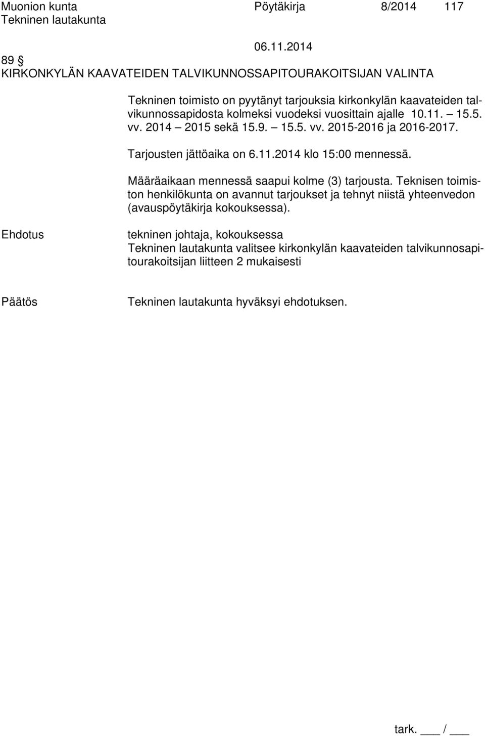 Tarjousten jättöaika on 6.11.2014 klo 15:00 mennessä. Määräaikaan mennessä saapui kolme (3) tarjousta.