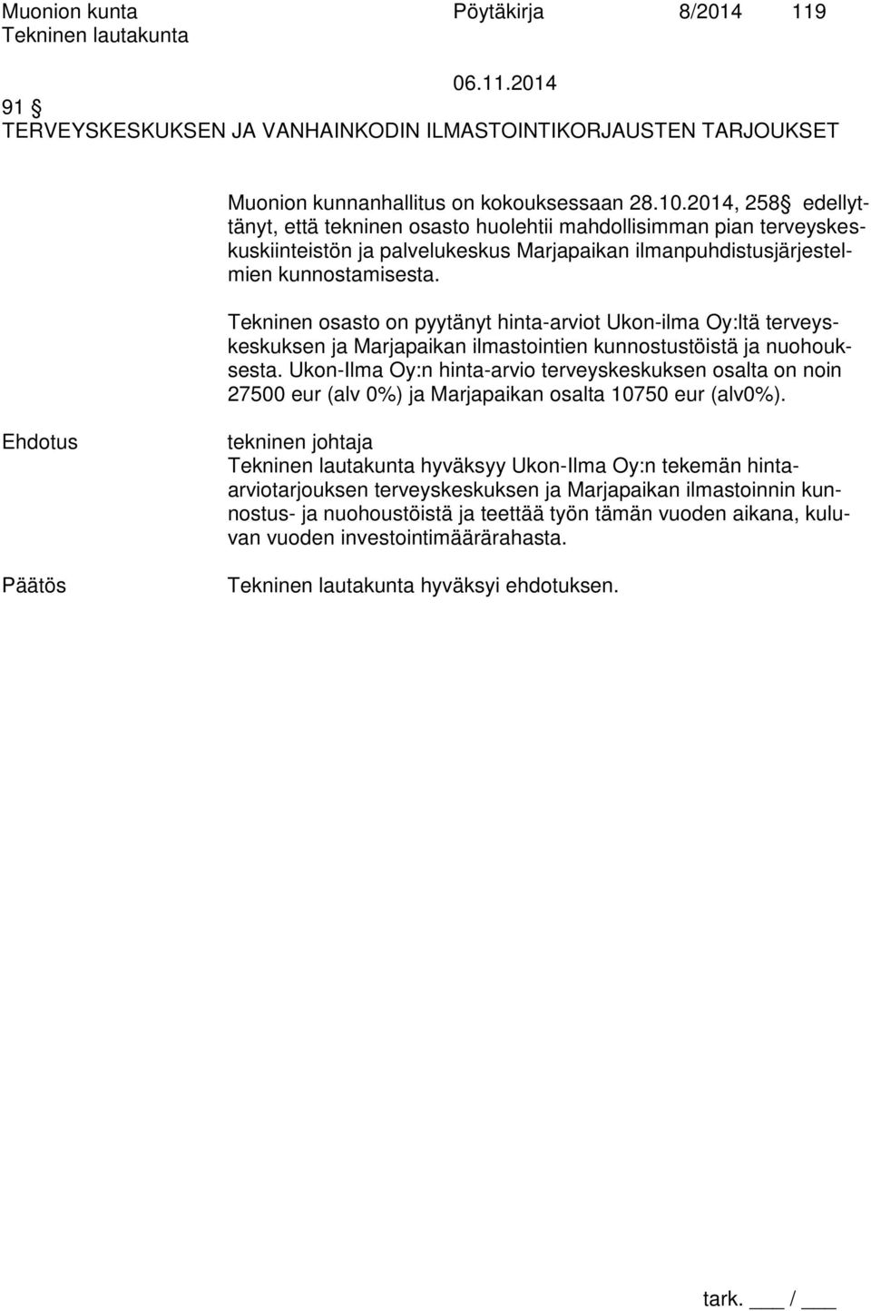 Tekninen osasto on pyytänyt hinta-arviot Ukon-ilma Oy:ltä terveyskeskuksen ja Marjapaikan ilmastointien kunnostustöistä ja nuohouksesta.