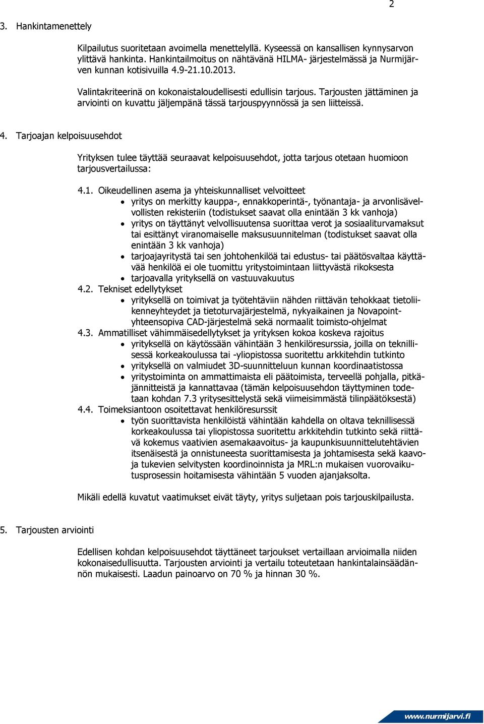 Tarjousten jättäminen ja arviointi on kuvattu jäljempänä tässä tarjouspyynnössä ja sen liitteissä. 4.