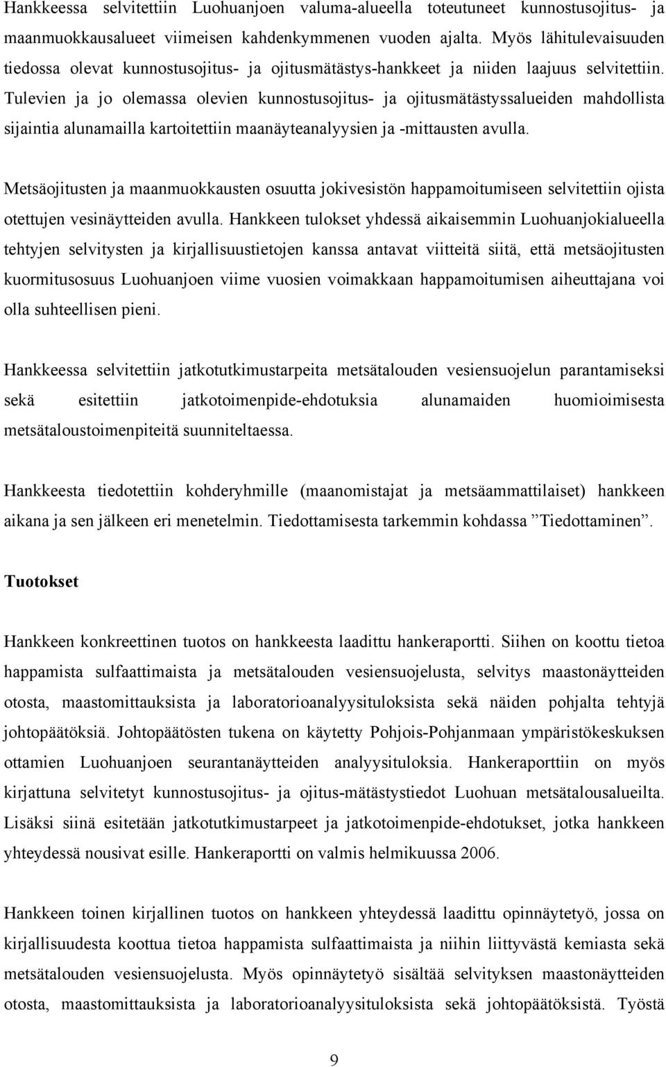 Tulevien ja jo olemassa olevien kunnostusojitus- ja ojitusmätästyssalueiden mahdollista sijaintia alunamailla kartoitettiin maanäyteanalyysien ja -mittausten avulla.