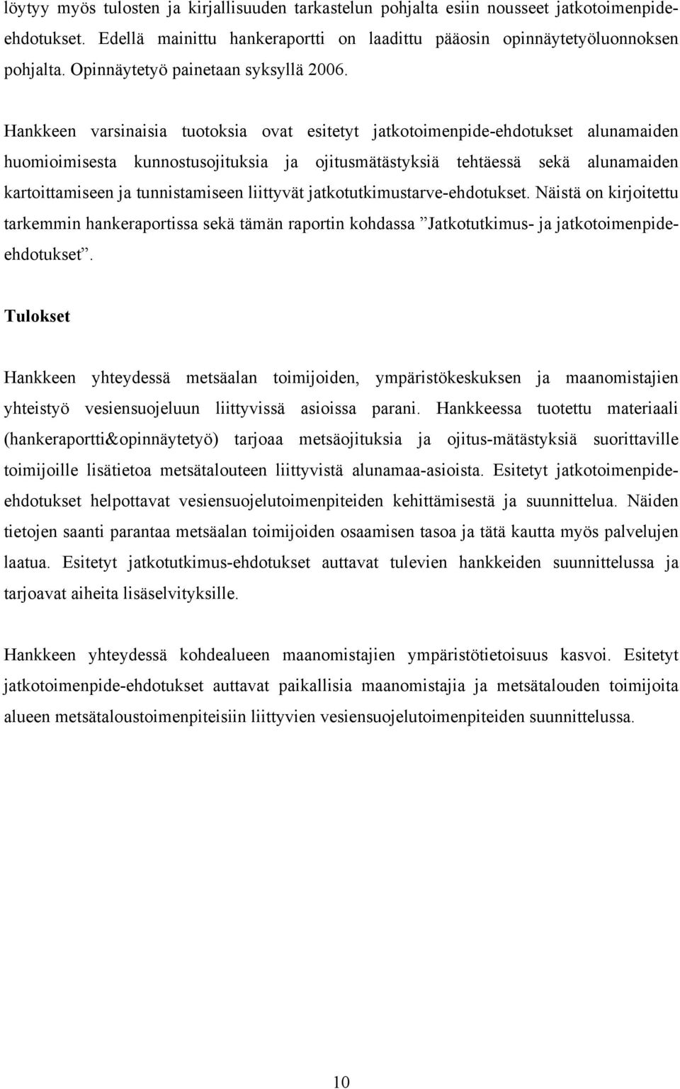 Hankkeen varsinaisia tuotoksia ovat esitetyt jatkotoimenpide-ehdotukset alunamaiden huomioimisesta kunnostusojituksia ja ojitusmätästyksiä tehtäessä sekä alunamaiden kartoittamiseen ja tunnistamiseen