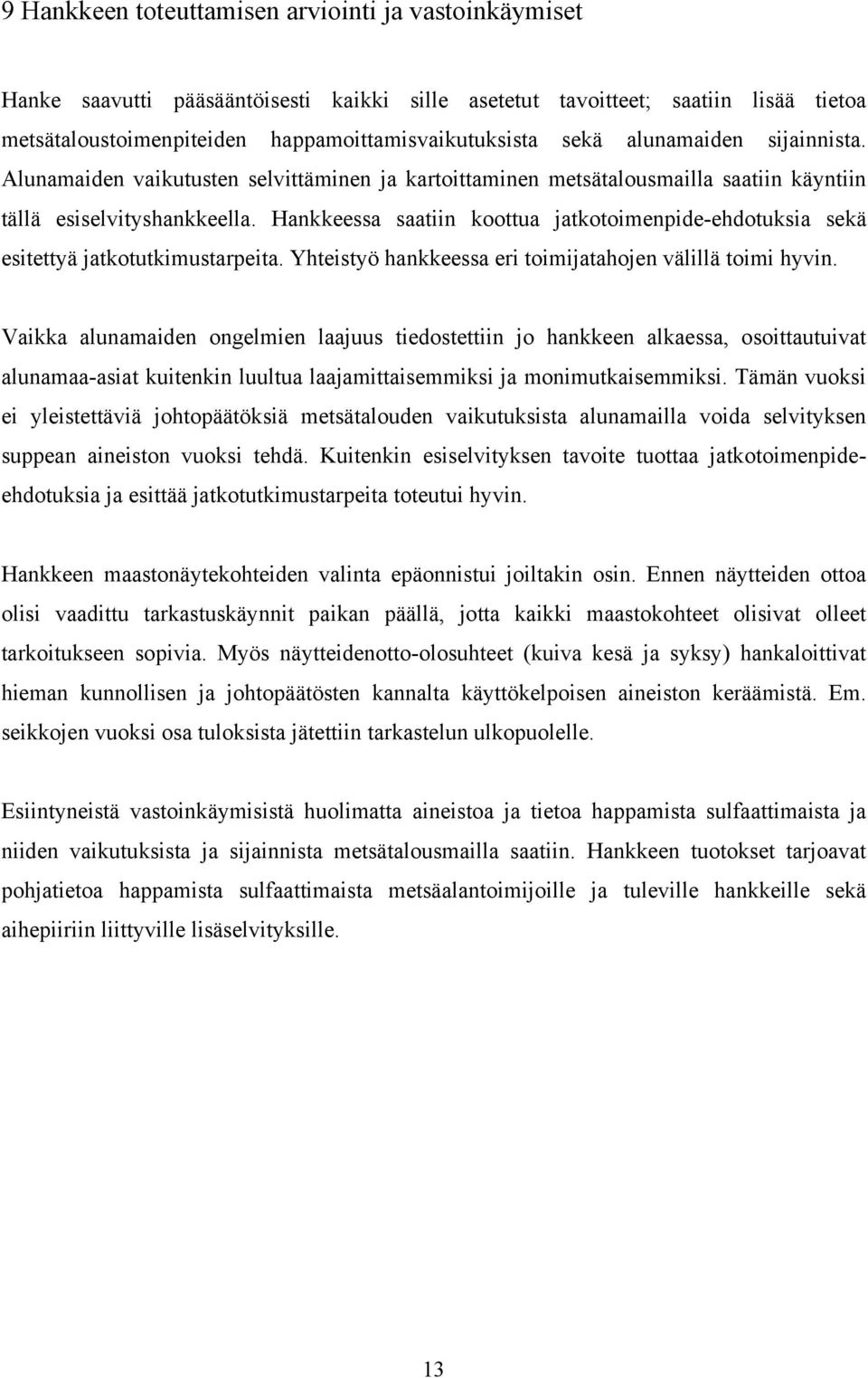 Hankkeessa saatiin koottua jatkotoimenpide-ehdotuksia sekä esitettyä jatkotutkimustarpeita. Yhteistyö hankkeessa eri toimijatahojen välillä toimi hyvin.