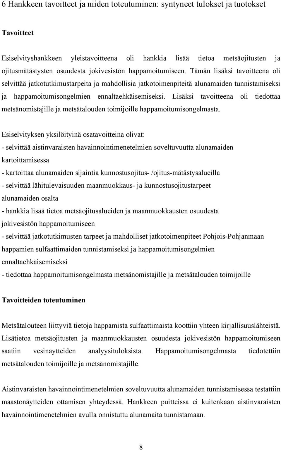 Tämän lisäksi tavoitteena oli selvittää jatkotutkimustarpeita ja mahdollisia jatkotoimenpiteitä alunamaiden tunnistamiseksi ja happamoitumisongelmien ennaltaehkäisemiseksi.