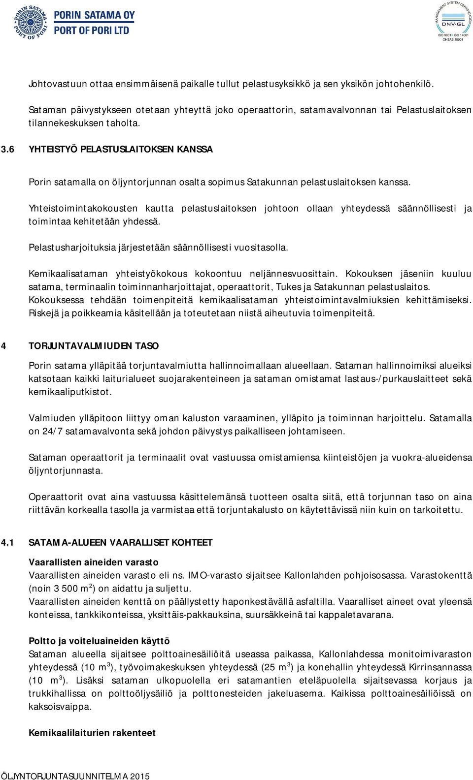 6 YHTEISTYÖ PELASTUSLAITOKSEN KANSSA Porin satamalla on öljyntorjunnan osalta sopimus Satakunnan pelastuslaitoksen kanssa.