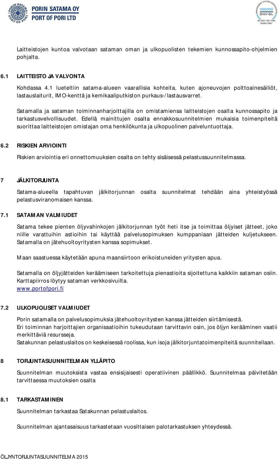 Satamalla ja sataman toiminnanharjoittajilla on omistamiensa laitteistojen osalta kunnossapito ja tarkastusvelvollisuudet.