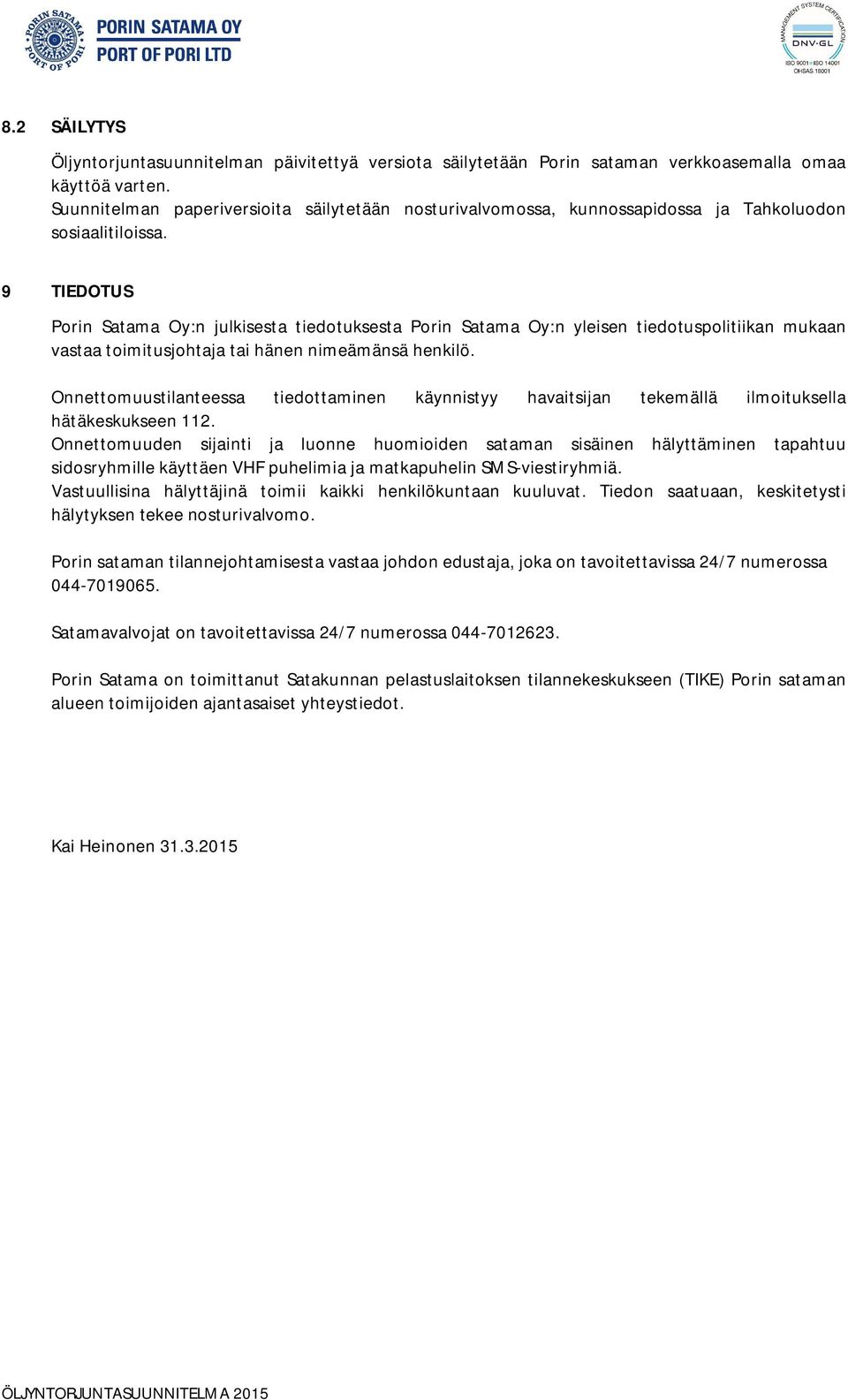 9 TIEDOTUS Porin Satama Oy:n julkisesta tiedotuksesta Porin Satama Oy:n yleisen tiedotuspolitiikan mukaan vastaa toimitusjohtaja tai hänen nimeämänsä henkilö.