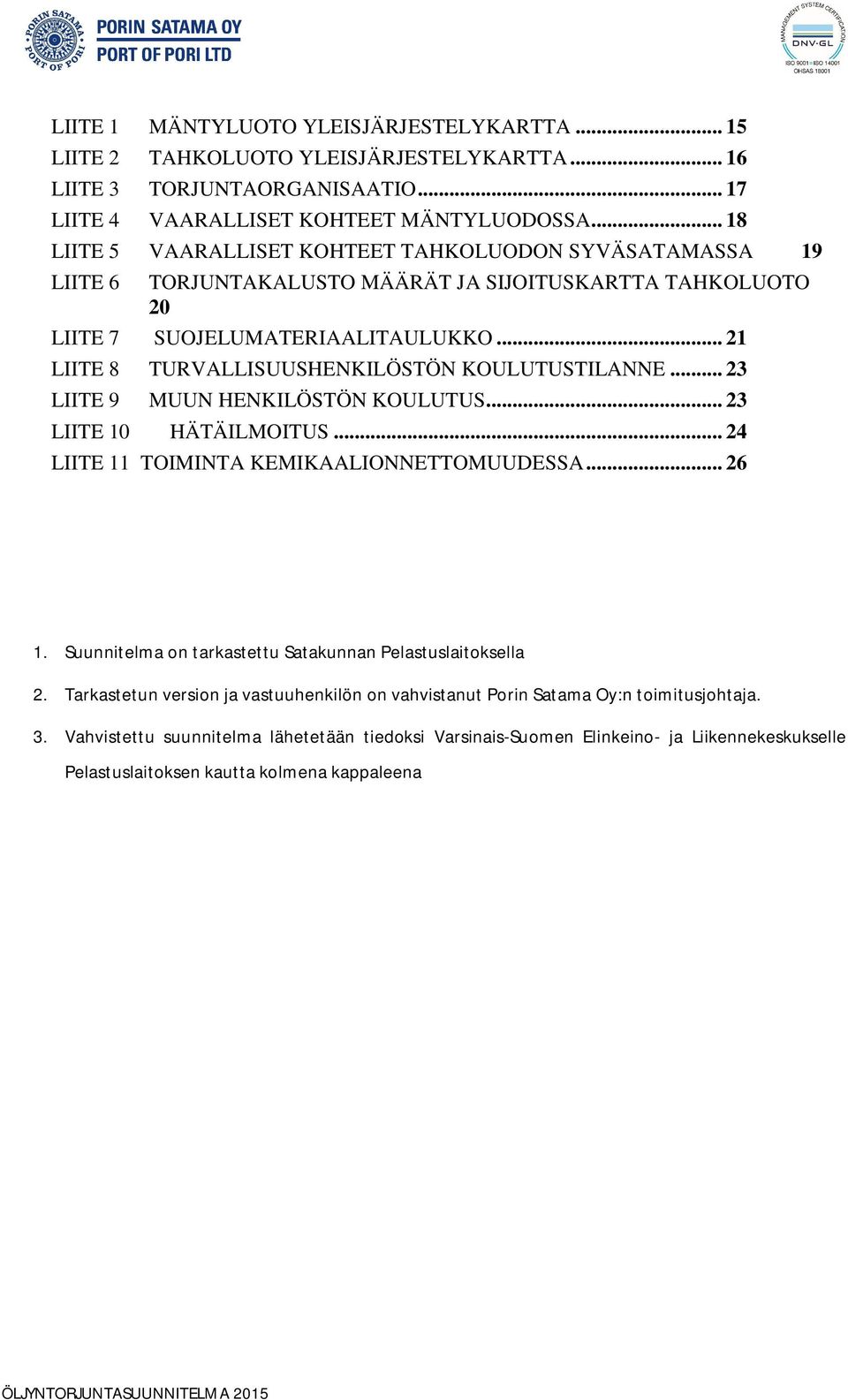 .. 21 LIITE 8 TURVALLISUUSHENKILÖSTÖN KOULUTUSTILANNE... 23 LIITE 9 MUUN HENKILÖSTÖN KOULUTUS... 23 LIITE 10 HÄTÄILMOITUS... 24 LIITE 11 TOIMINTA KEMIKAALIONNETTOMUUDESSA... 26 1.