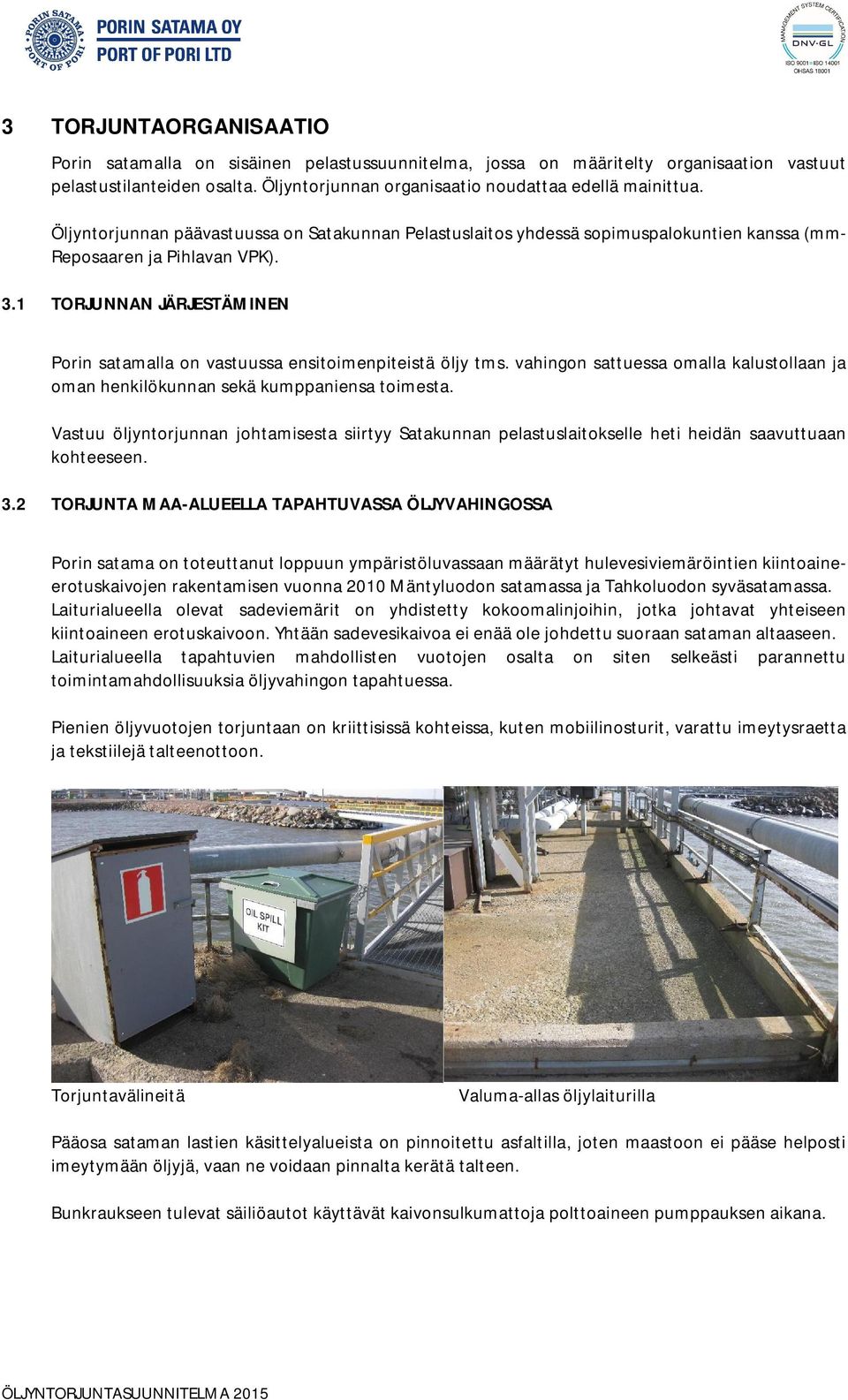 1 TORJUNNAN JÄRJESTÄMINEN Porin satamalla on vastuussa ensitoimenpiteistä öljy tms. vahingon sattuessa omalla kalustollaan ja oman henkilökunnan sekä kumppaniensa toimesta.