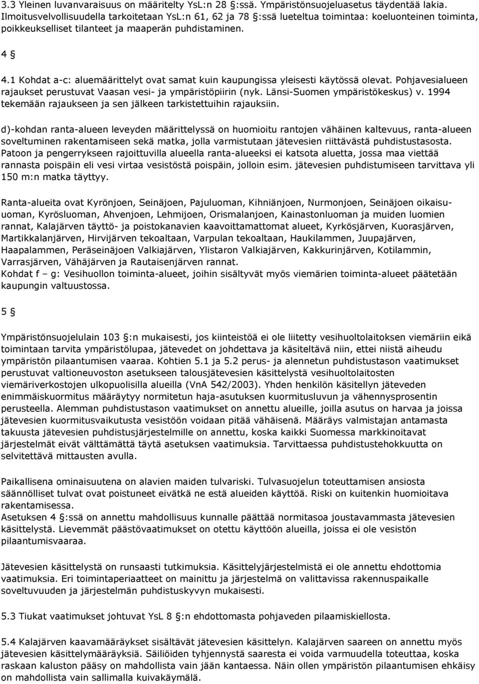 1 Kohdat a-c: aluemäärittelyt ovat samat kuin kaupungissa yleisesti käytössä olevat. Pohjavesialueen rajaukset perustuvat Vaasan vesi- ja ympäristöpiirin (nyk. Länsi-Suomen ympäristökeskus) v.