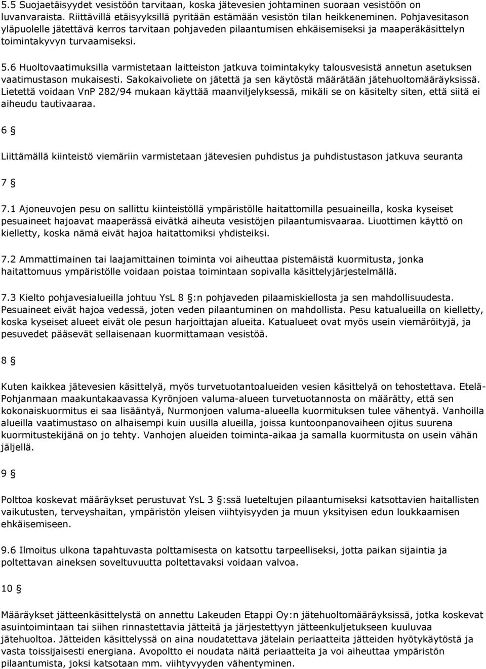 6 Huoltovaatimuksilla varmistetaan laitteiston jatkuva toimintakyky talousvesistä annetun asetuksen vaatimustason mukaisesti.