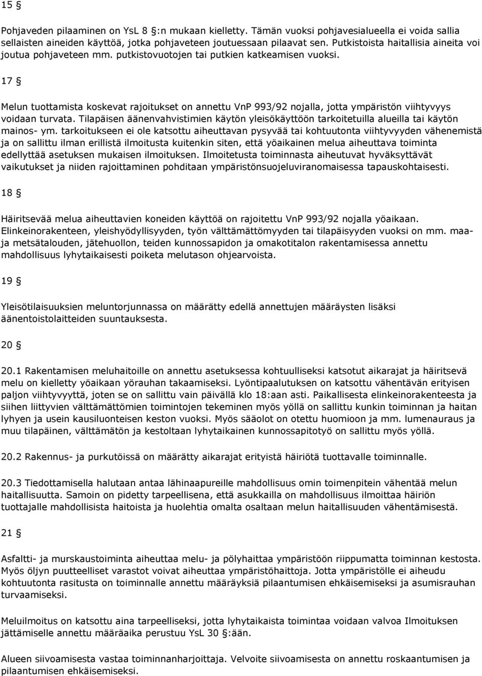 17 Melun tuottamista koskevat rajoitukset on annettu VnP 993/92 nojalla, jotta ympäristön viihtyvyys voidaan turvata.