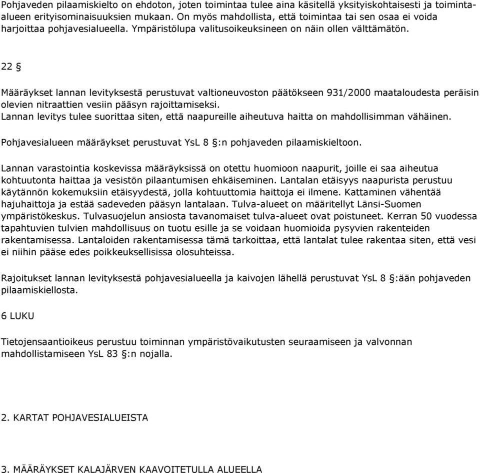 22 Määräykset lannan levityksestä perustuvat valtioneuvoston päätökseen 931/2000 maataloudesta peräisin olevien nitraattien vesiin pääsyn rajoittamiseksi.