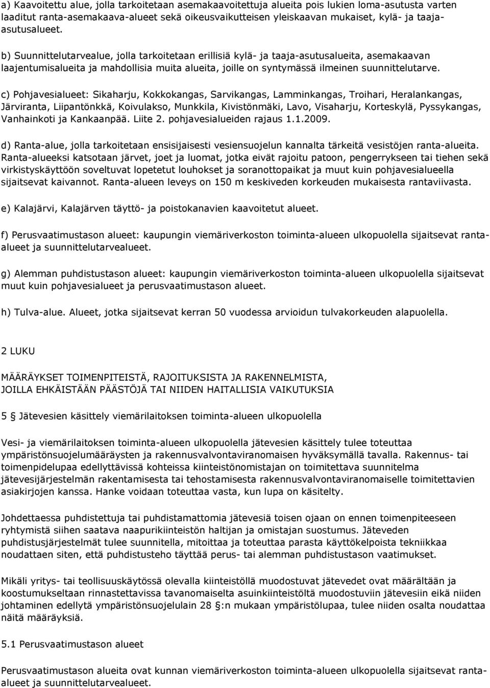 b) Suunnittelutarvealue, jolla tarkoitetaan erillisiä kylä- ja taaja-asutusalueita, asemakaavan laajentumisalueita ja mahdollisia muita alueita, joille on syntymässä ilmeinen suunnittelutarve.