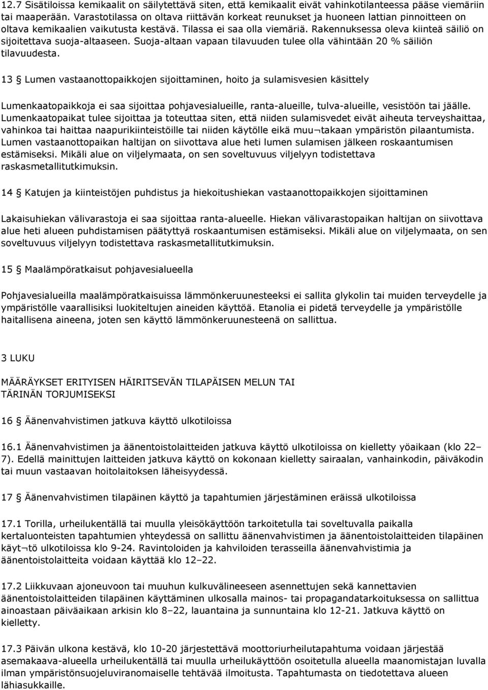 Rakennuksessa oleva kiinteä säiliö on sijoitettava suoja-altaaseen. Suoja-altaan vapaan tilavuuden tulee olla vähintään 20 % säiliön tilavuudesta.