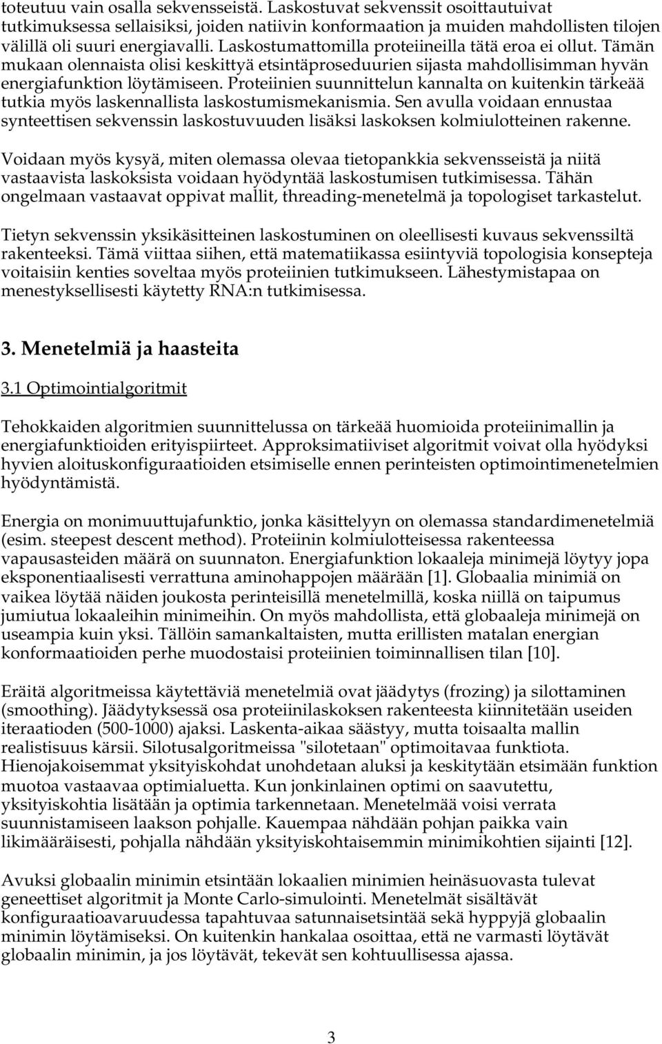 Proteiinien suunnittelun kannalta on kuitenkin tärkeää tutkia myös laskennallista laskostumismekanismia.