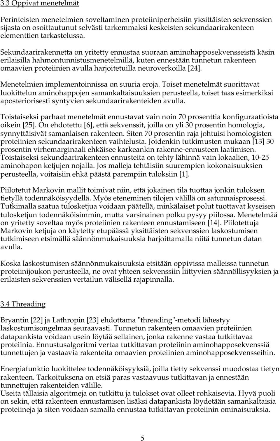 Sekundaarirakennetta on yritetty ennustaa suoraan aminohapposekvensseistä käsin erilaisilla hahmontunnistusmenetelmillä, kuten ennestään tunnetun rakenteen omaavien proteiinien avulla harjoitetuilla