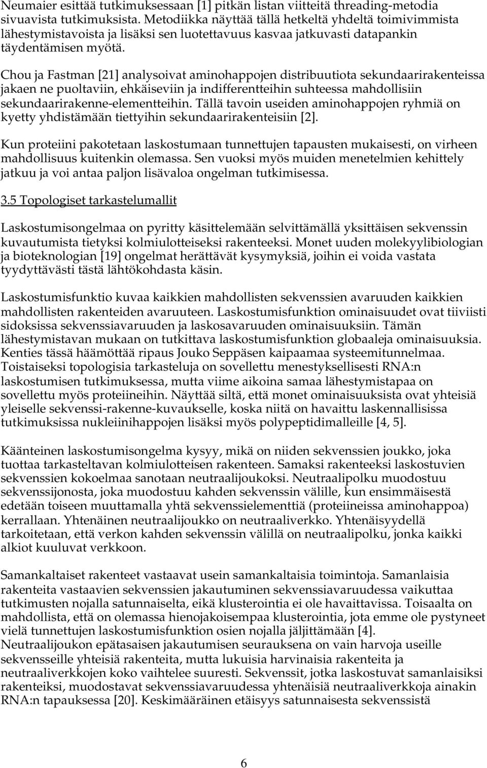 Chou ja Fastman [21] analysoivat aminohappojen distribuutiota sekundaarirakenteissa jakaen ne puoltaviin, ehkäiseviin ja indifferentteihin suhteessa mahdollisiin sekundaarirakenne-elementteihin.