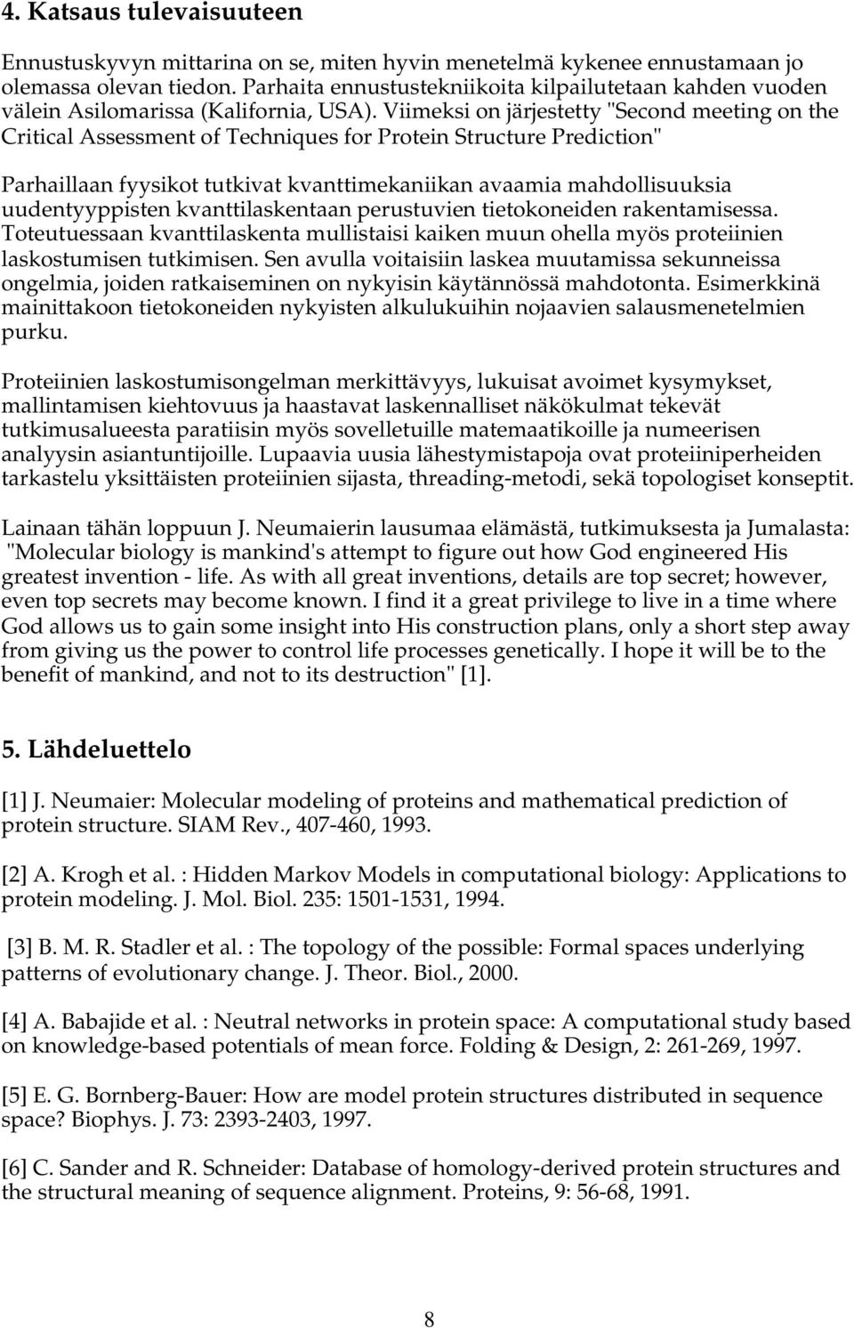 Viimeksi on järjestetty "Second meeting on the Critical Assessment of Techniques for Protein Structure Prediction" Parhaillaan fyysikot tutkivat kvanttimekaniikan avaamia mahdollisuuksia