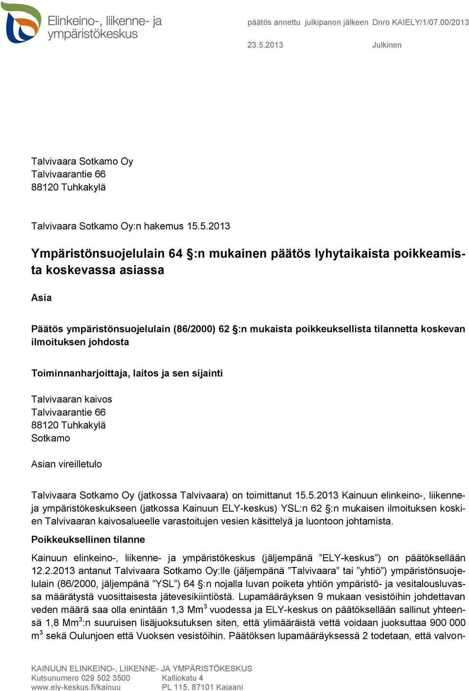 5.2013 Ympäristönsuojelulain 64 :n mukainen päätös lyhytaikaista poikkeamista koskevassa asiassa Asia Päätös ympäristönsuojelulain (86/2000) 62 :n mukaista poikkeuksellista tilannetta koskevan