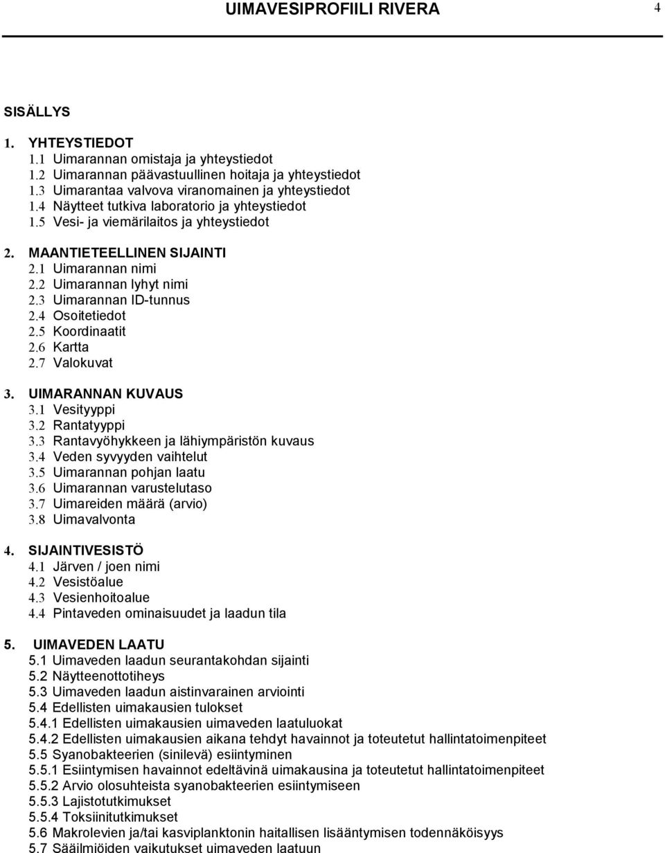 4 Osoitetiedot 2.5 Koordinaatit 2.6 Kartta 2.7 Valokuvat 3. UIMARANNAN KUVAUS 3.1 Vesityyppi 3.2 Rantatyyppi 3.3 Rantavyöhykkeen ja lähiympäristön kuvaus 3.4 Veden syvyyden vaihtelut 3.