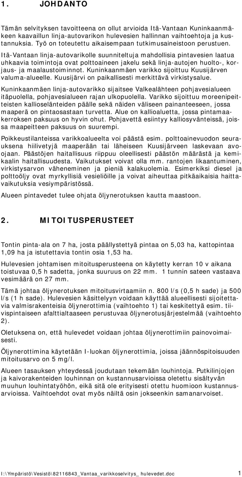 Itä Vantaan linja autovarikolle suunniteltuja mahdollisia pintavesien laatua uhkaavia toimintoja ovat polttoaineen jakelu sekä linja autojen huolto, korjaus ja maalaustoiminnot.