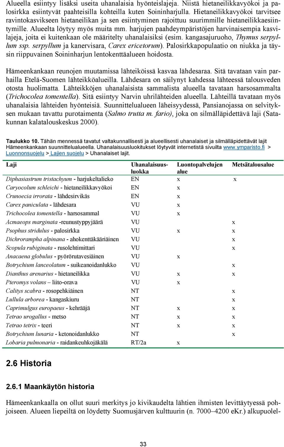 harjujen paahdeympäristöjen harvinaisempia kasvilajeja, joita ei kuitenkaan ole määritelty uhanalaisiksi (esim. kangasajuruoho, Thymus serpyllum ssp. serpyllum ja kanervisara, Carex ericetorum).