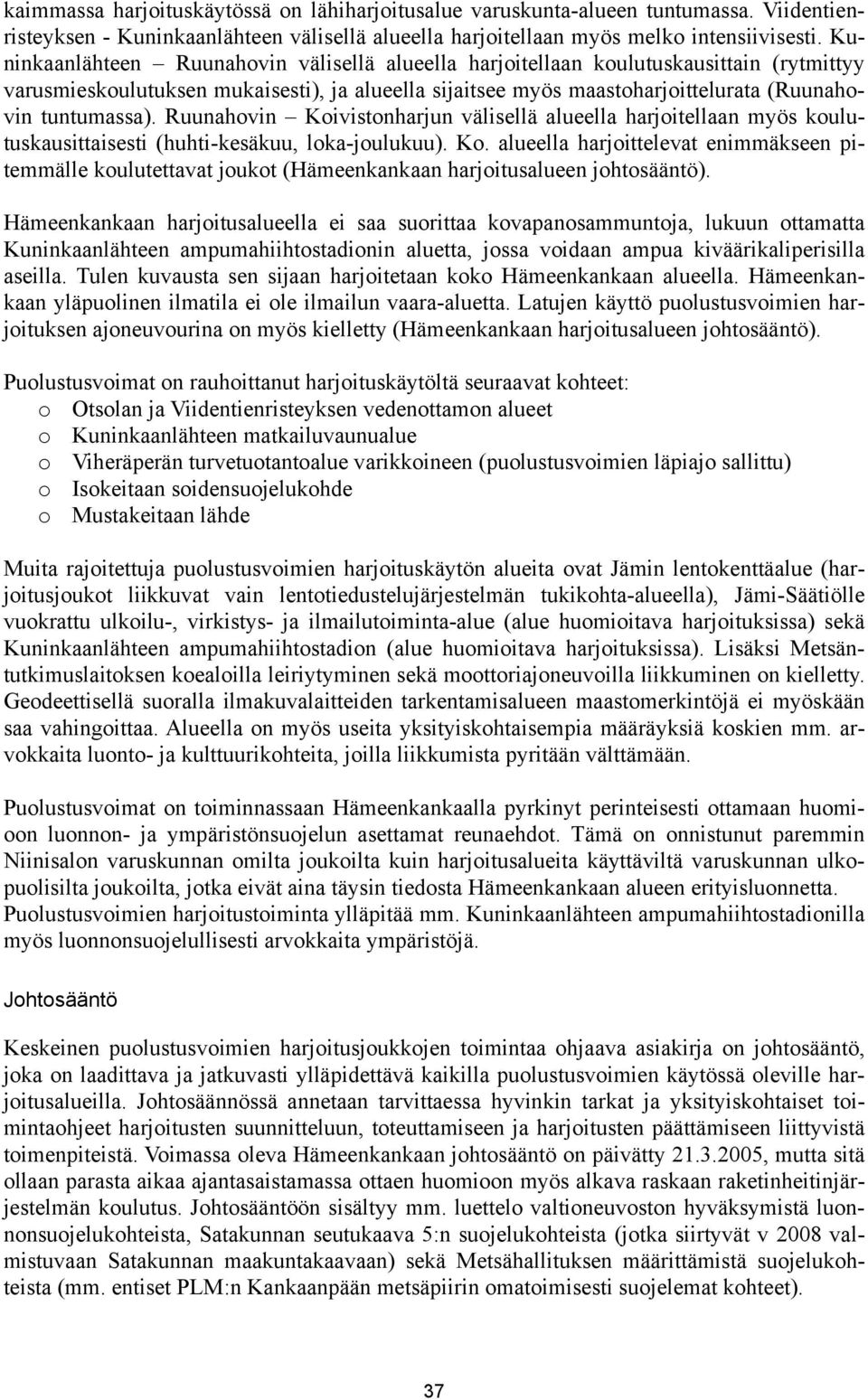 Ruunahovin Koivistonharjun välisellä alueella harjoitellaan myös koulutuskausittaisesti (huhti-kesäkuu, loka-joulukuu). Ko. alueella harjoittelevat enimmäkseen pitemmälle koulutettavat joukot (Hämeenkankaan harjoitusalueen johtosääntö).