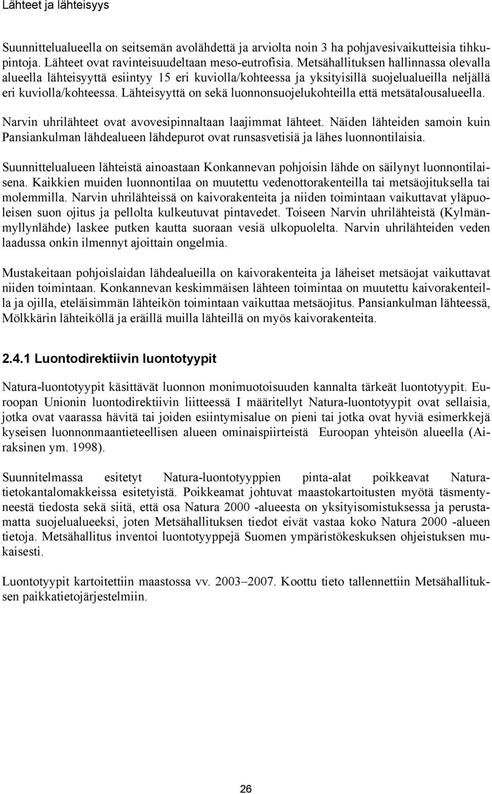 Lähteisyyttä on sekä luonnonsuojelukohteilla että metsätalousalueella. Narvin uhrilähteet ovat avovesipinnaltaan laajimmat lähteet.