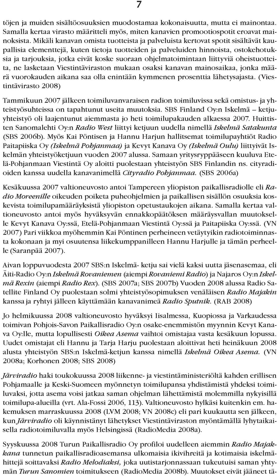 suoraan ohjelmatoimintaan liittyviä oheistuotteita, ne lasketaan Viestintäviraston mukaan osaksi kanavan mainosaikaa, jonka määrä vuorokauden aikana saa olla enintään kymmenen prosenttia