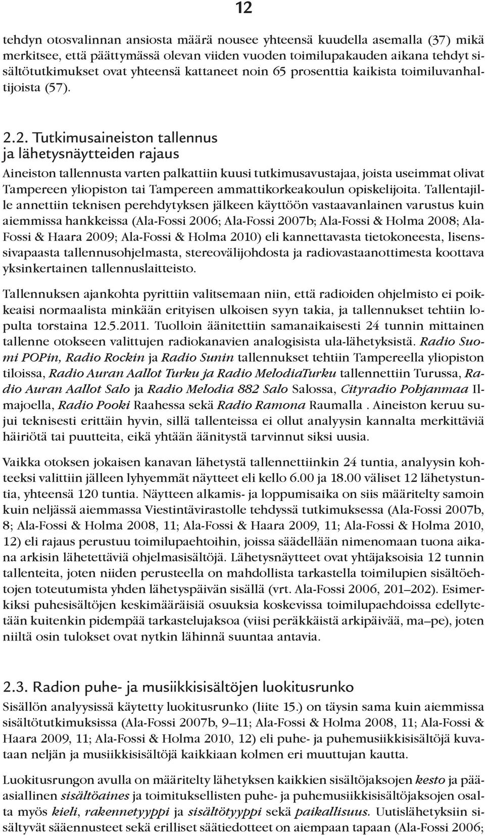 2. Tutkimusaineiston tallennus ja lähetysnäytteiden rajaus Aineiston tallennusta varten palkattiin kuusi tutkimusavustajaa, joista useimmat olivat Tampereen yliopiston tai Tampereen