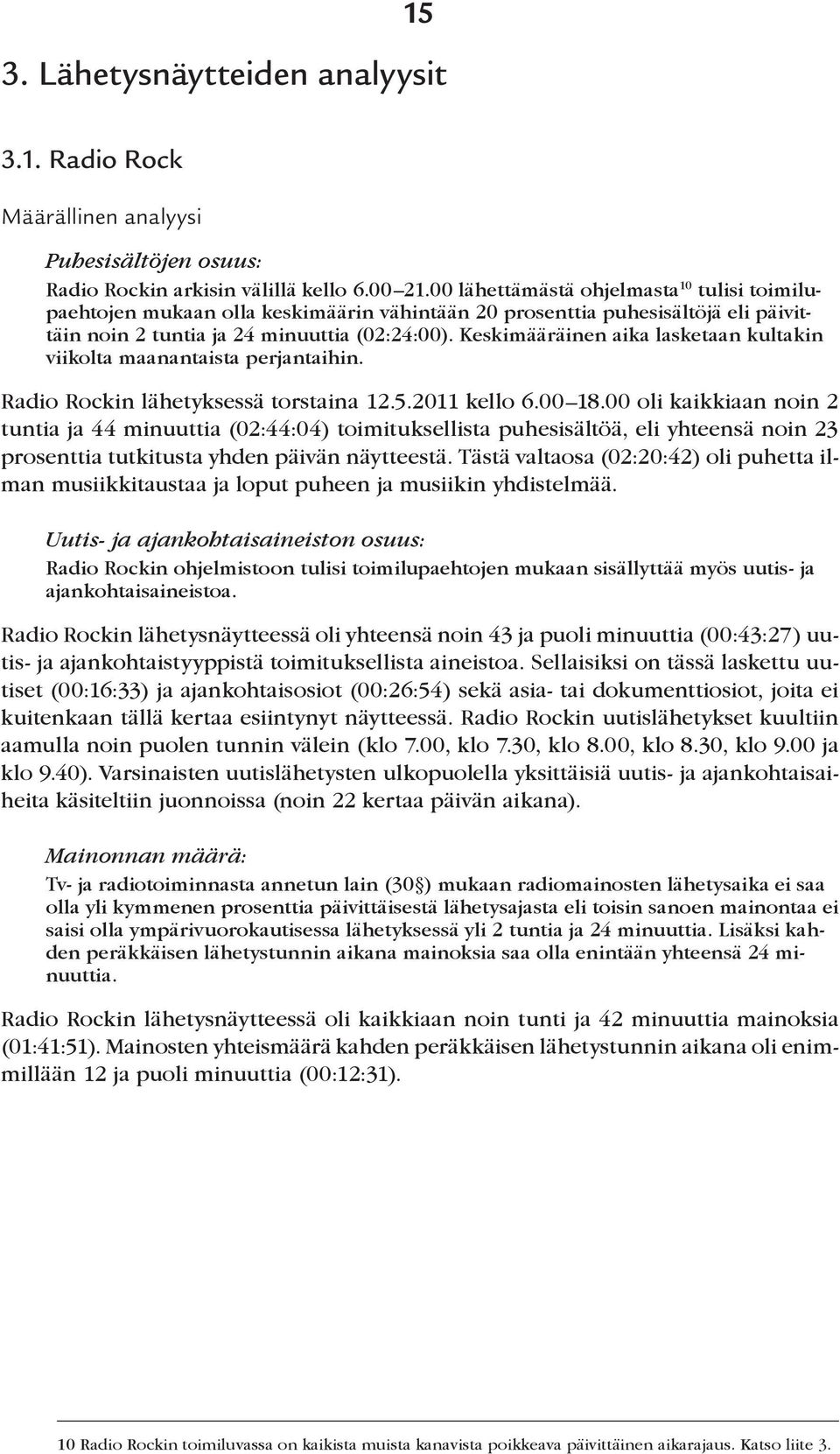 Keskimääräinen aika lasketaan kultakin viikolta maanantaista perjantaihin. Radio Rockin lähetyksessä torstaina 12.5.2011 kello 6.00 18.