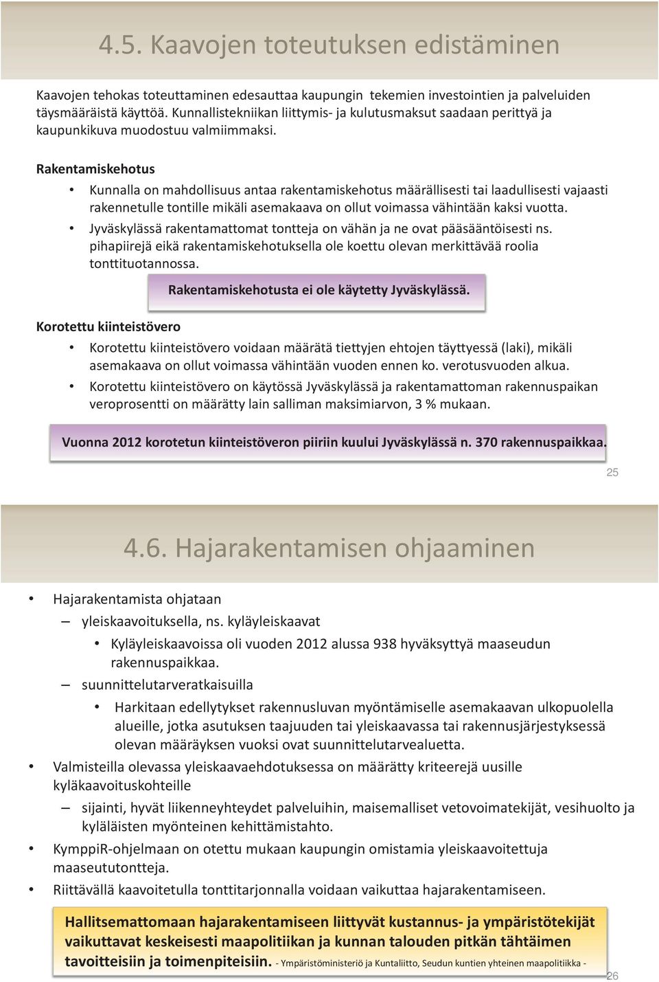 Rakentamiskehotus Kunnalla on mahdollisuus antaa rakentamiskehotus määrällisesti tai laadullisesti vajaasti rakennetulle tontille mikäli asemakaava on ollut voimassa vähintään kaksi vuotta.