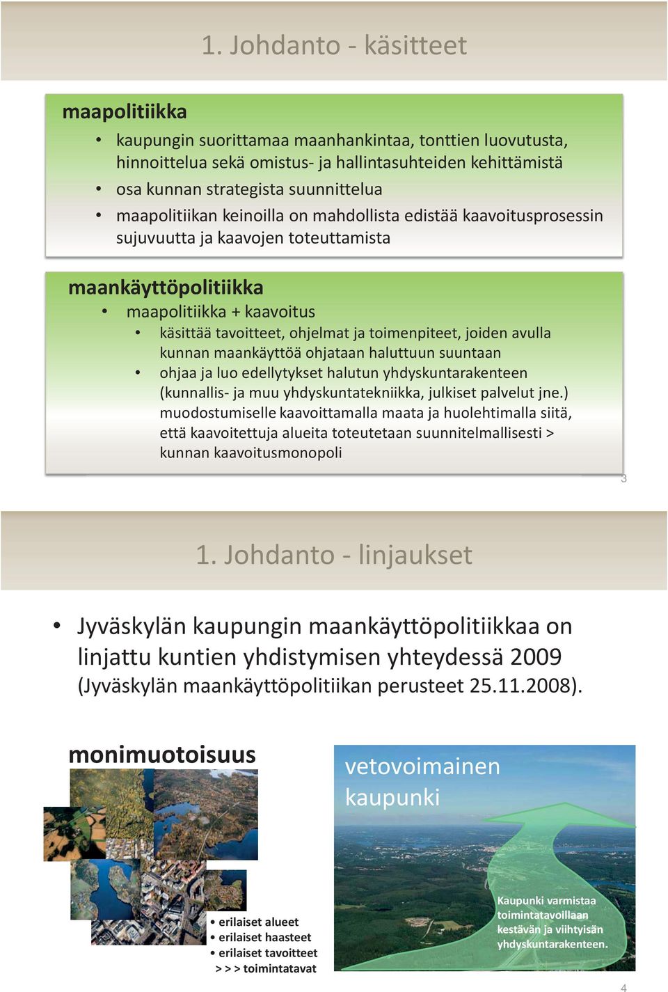 joiden avulla kunnan maankäyttöä ohjataan haluttuun suuntaan ohjaa ja luo edellytykset halutun yhdyskuntarakenteen (kunnallis- ja muu yhdyskuntatekniikka, julkiset palvelut jne.