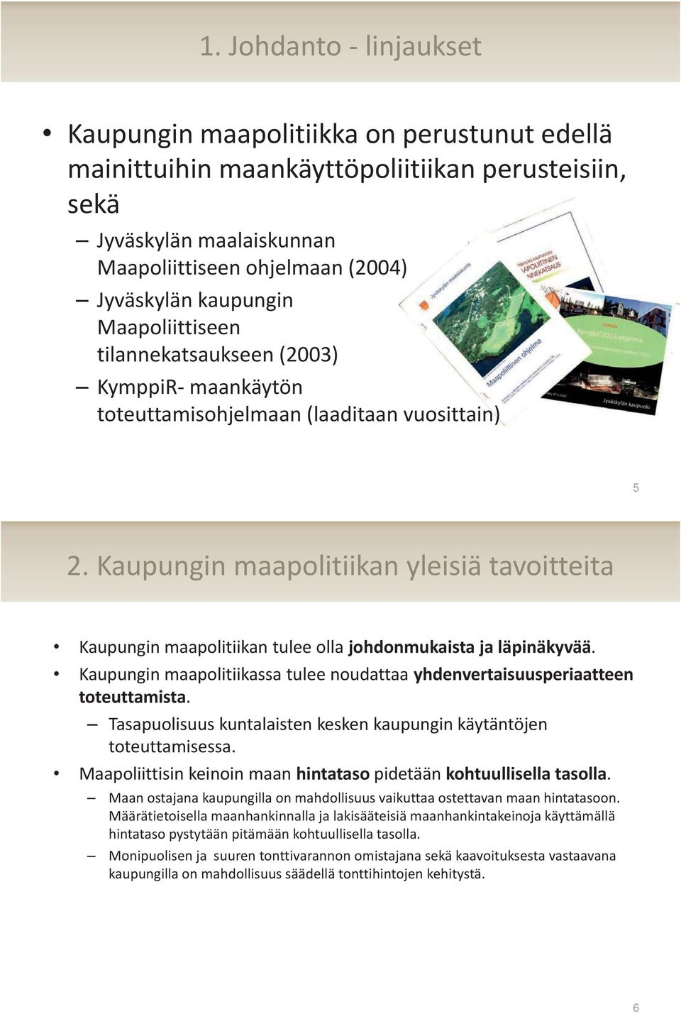 Kaupungin maapolitiikan yleisiä tavoitteita Kaupungin maapolitiikan tulee olla johdonmukaista ja läpinäkyvää. Kaupungin maapolitiikassa tulee noudattaa yhdenvertaisuusperiaatteen toteuttamista.