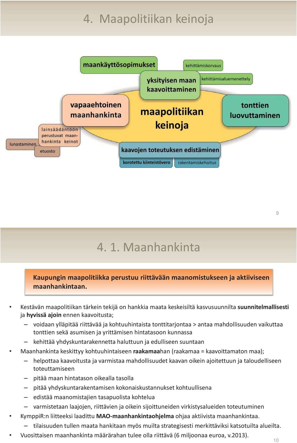 tonttitarjontaa > antaa mahdollisuuden vaikuttaa tonttien sekä asumisen ja yrittämisen hintatasoon kunnassa kehittää yhdyskuntarakennetta haluttuun ja edulliseen suuntaan Maanhankinta keskittyy